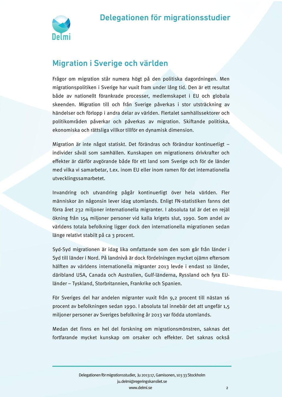 Migration till och från Sverige påverkas i stor utsträckning av händelser och förlopp i andra delar av världen. Flertalet samhällssektorer och politikområden påverkar och påverkas av migration.