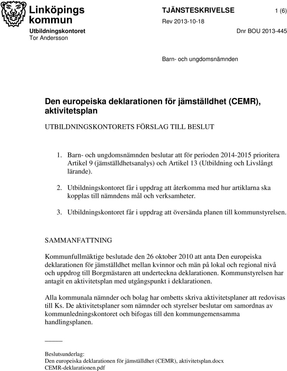 2. Utbildningskontoret får i uppdrag att återkomma med hur artiklarna ska kopplas till nämndens mål och verksamheter. 3. Utbildningskontoret får i uppdrag att översända planen till kommunstyrelsen.