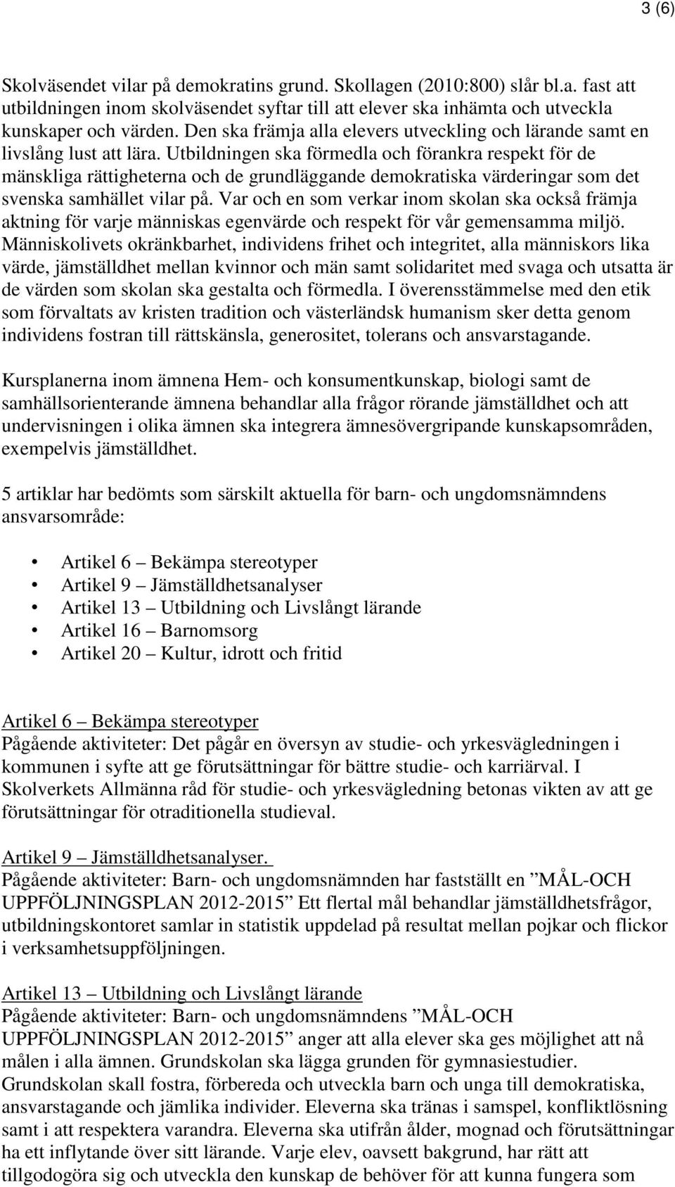 Utbildningen ska förmedla och förankra respekt för de mänskliga rättigheterna och de grundläggande demokratiska värderingar som det svenska samhället vilar på.