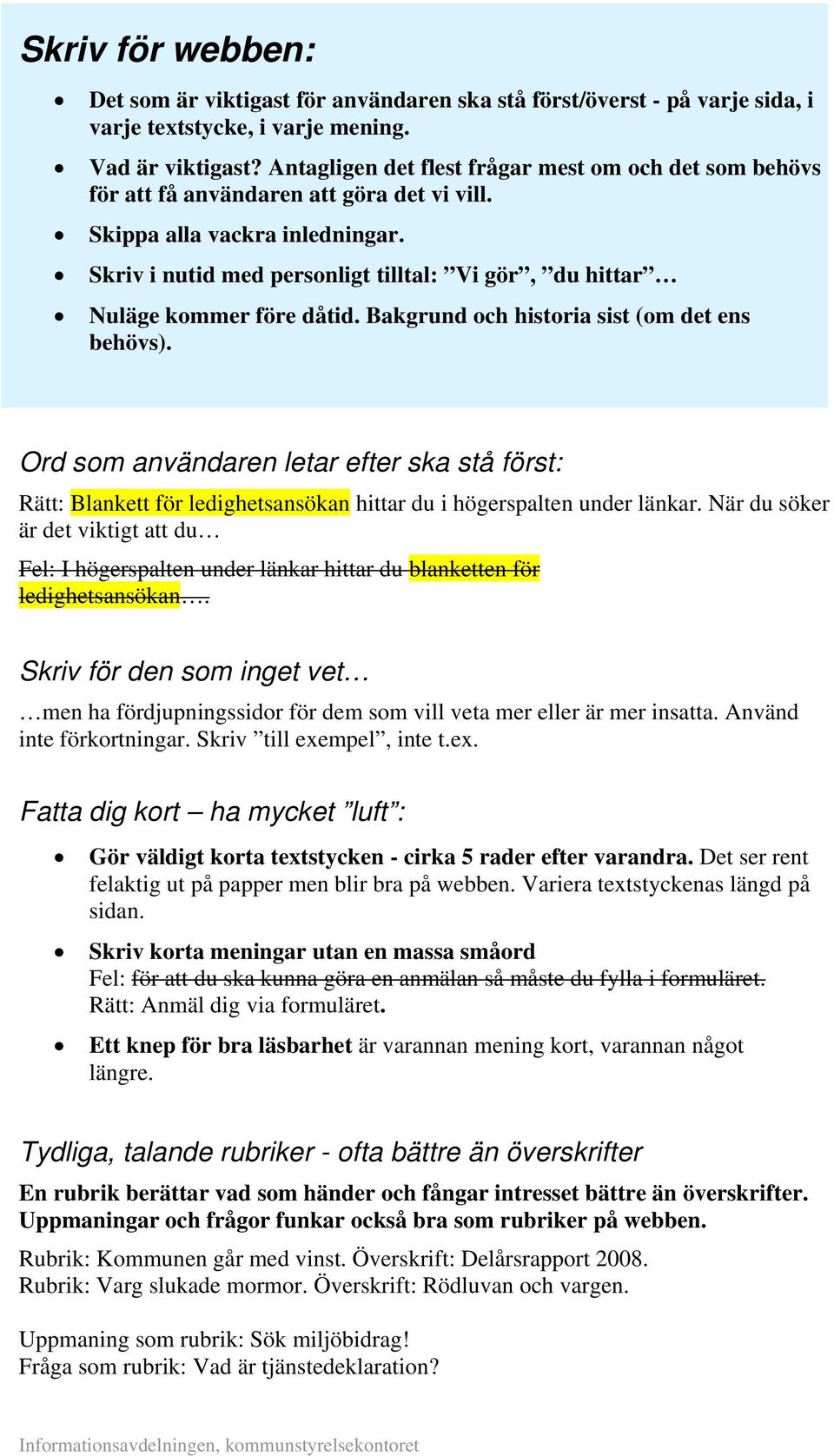 Skriv i nutid med personligt tilltal: Vi gör, du hittar Nuläge kommer före dåtid. Bakgrund och historia sist (om det ens behövs).