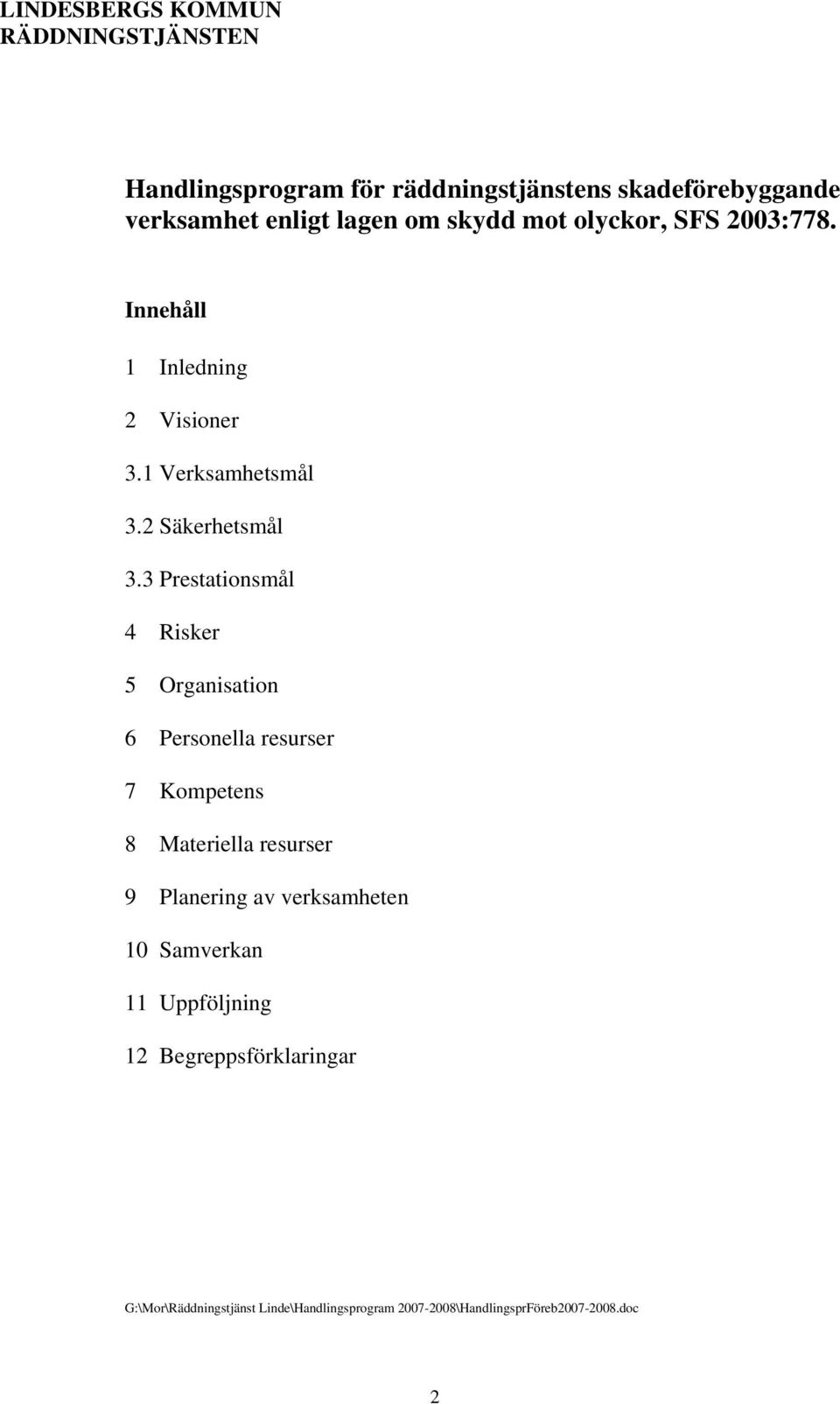 3 Prestationsmål 4 Risker 5 Organisation 6 Personella resurser 7 Kompetens 8 Materiella resurser 9 Planering av