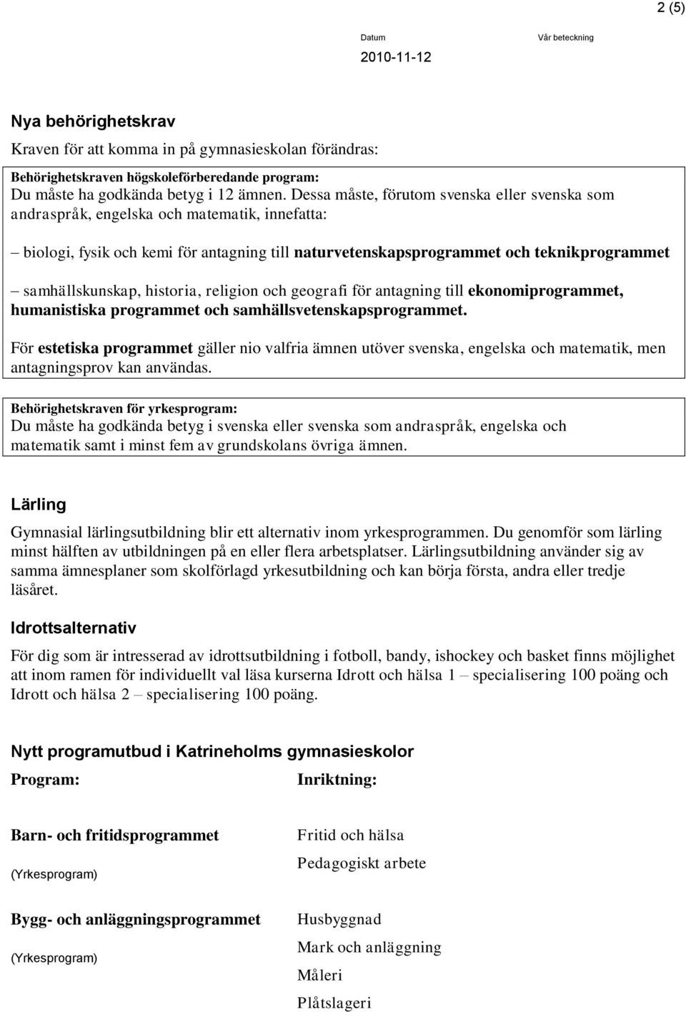 samhällskunskap, historia, religion och geografi för antagning till ekonomiprogrammet, humanistiska programmet och samhällsvetenskapsprogrammet.