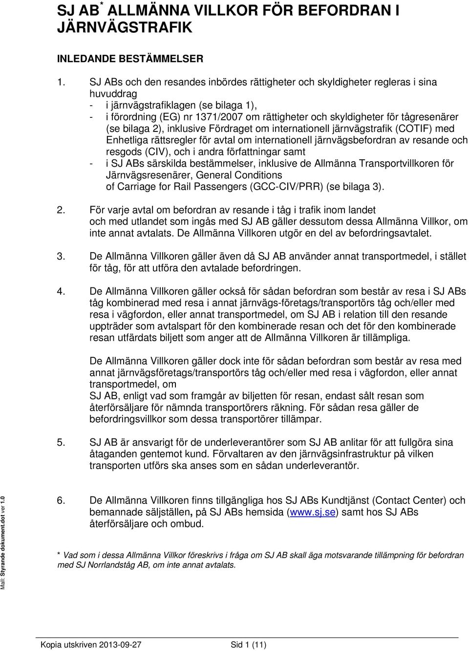 tågresenärer (se bilaga 2), inklusive Fördraget om internationell järnvägstrafik (COTIF) med Enhetliga rättsregler för avtal om internationell järnvägsbefordran av resande och resgods (CIV), och i