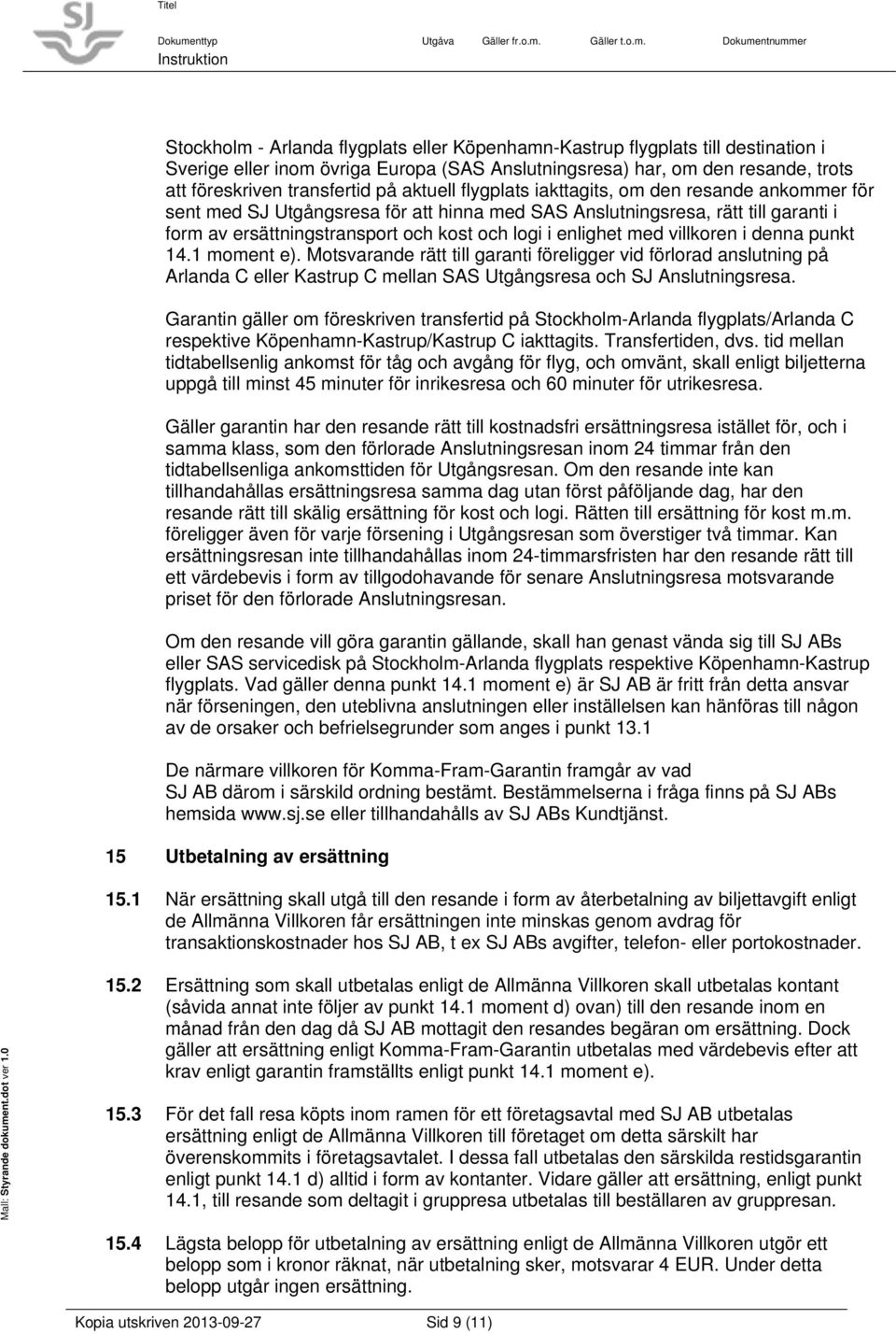 med villkoren i denna punkt 14.1 moment e). Motsvarande rätt till garanti föreligger vid förlorad anslutning på Arlanda C eller Kastrup C mellan SAS Utgångsresa och SJ Anslutningsresa.