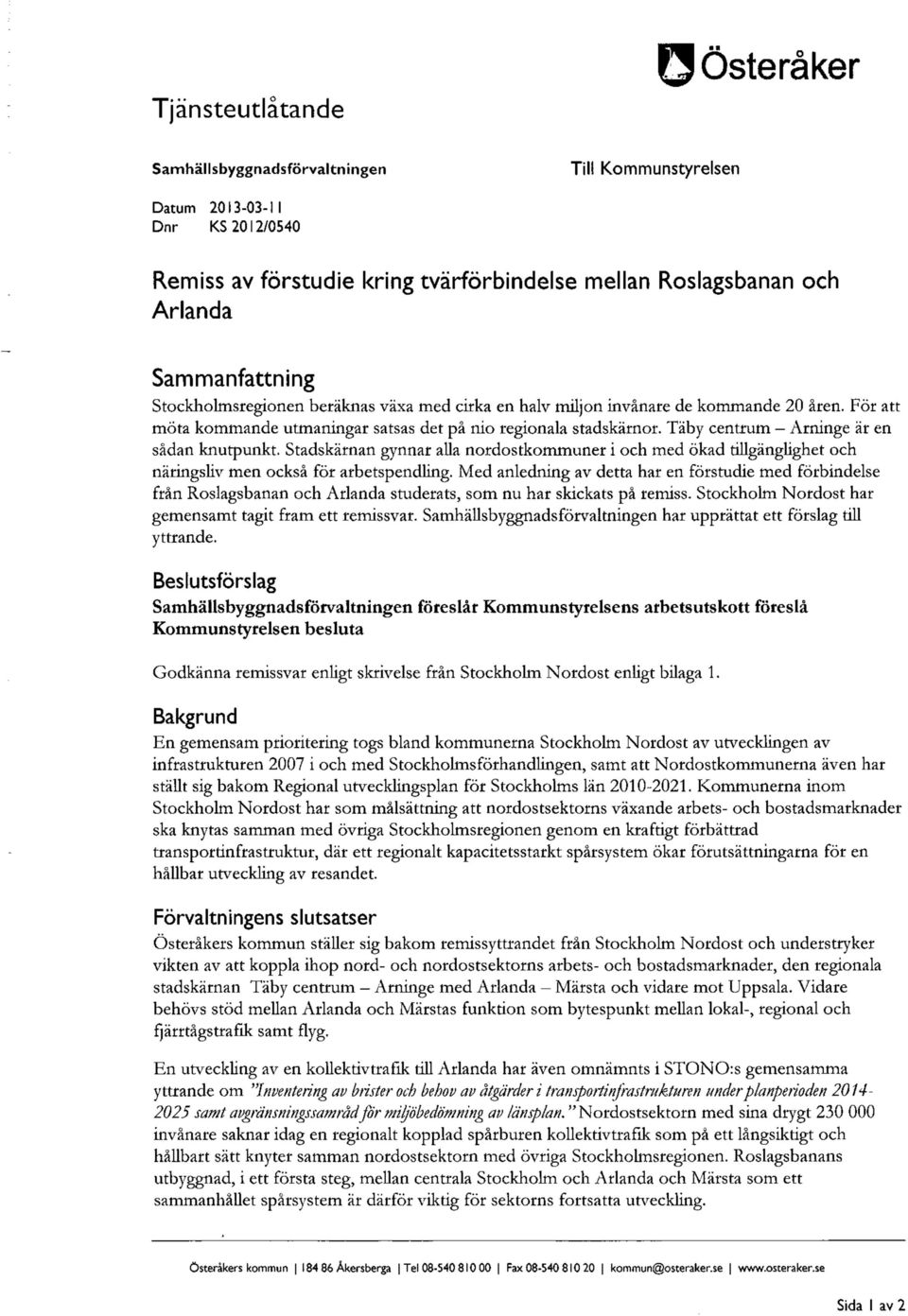 Täby centrum Arninge är en sådan knutpunkt. Stadskärnan gynnar alla nordostkommuner i och med ökad tillgänglighet och näringsliv men också för arbetspendling.