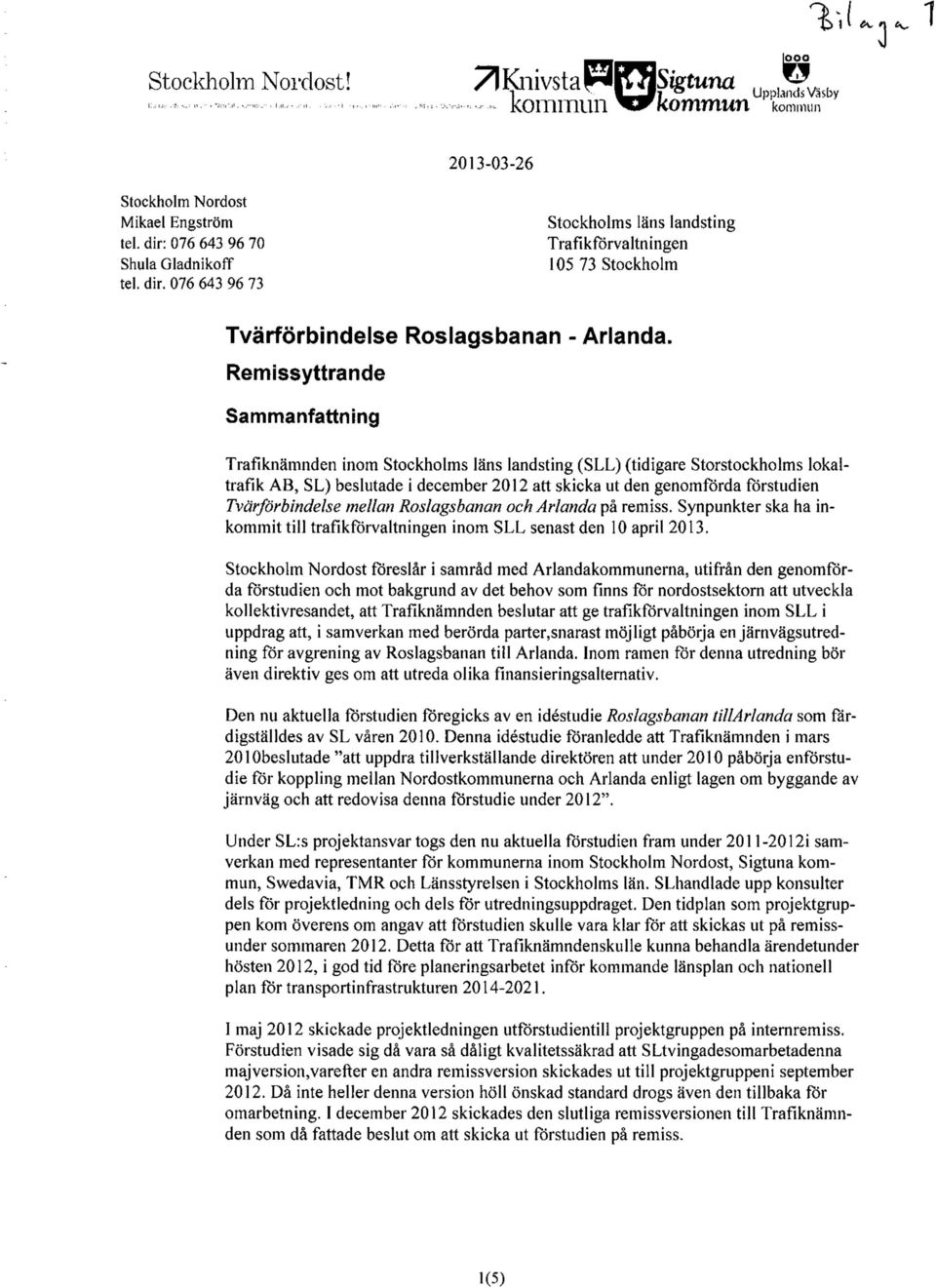 Remissyttrande Sammanfattning Trafiknämnden inom Stockholms läns landsting (SLL) (tidigare Storstockholms lokaltrafik AB, SL) beslutade i december 2012 att skicka ut den genomförda förstudien