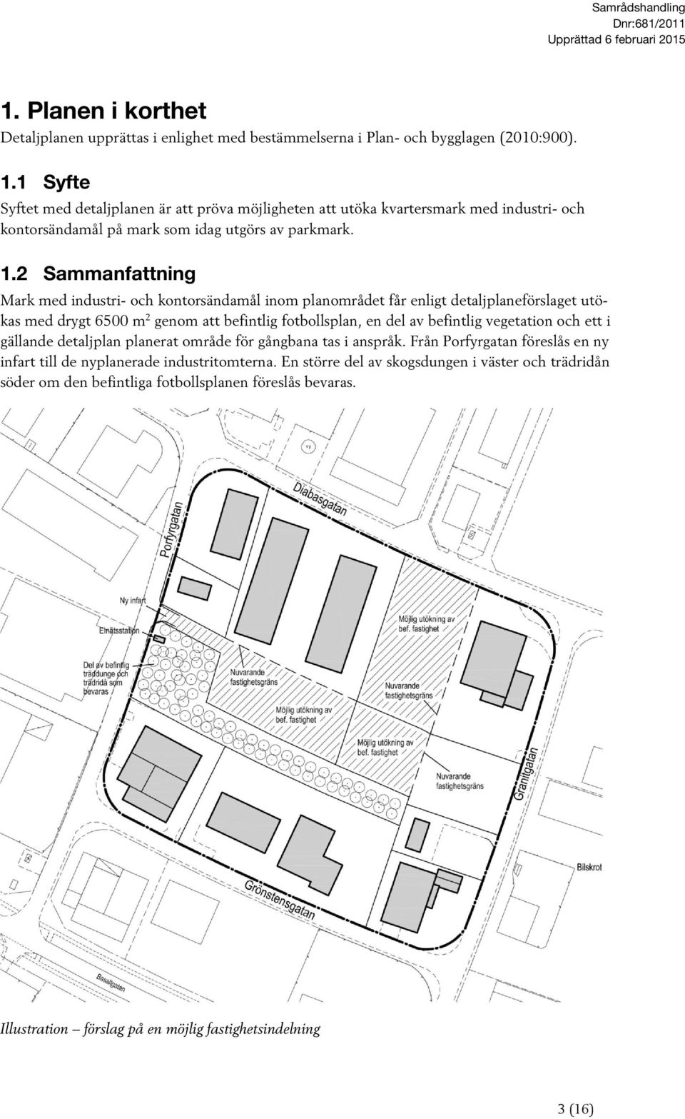 2 Sammanfattning Mark med industri- och kontorsändamål inom planområdet får enligt detaljplaneförslaget utökas med drygt 6500 m 2 genom att befintlig fotbollsplan, en del av befintlig