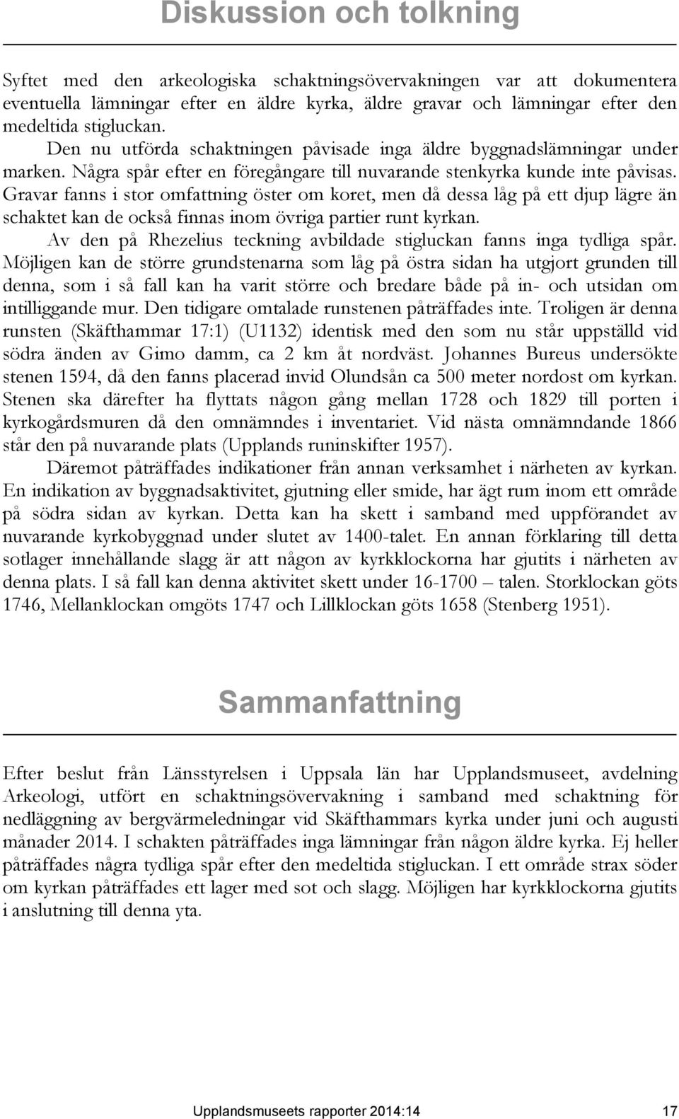 Gravar fanns i stor omfattning öster om koret, men då dessa låg på ett djup lägre än schaktet kan de också finnas inom övriga partier runt kyrkan.