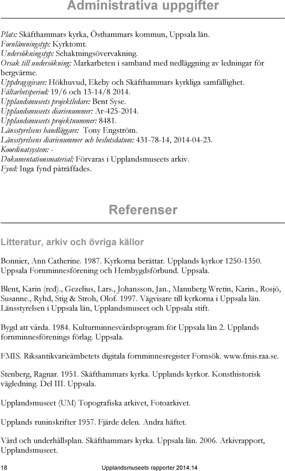 Fältarbetsperiod: 19/6 och 13-14/8 2014. Upplandsmuseets projektledare: Bent Syse. Upplandsmuseets diarienummer: Ar-425-2014. Upplandsmuseets projektnummer: 8481.