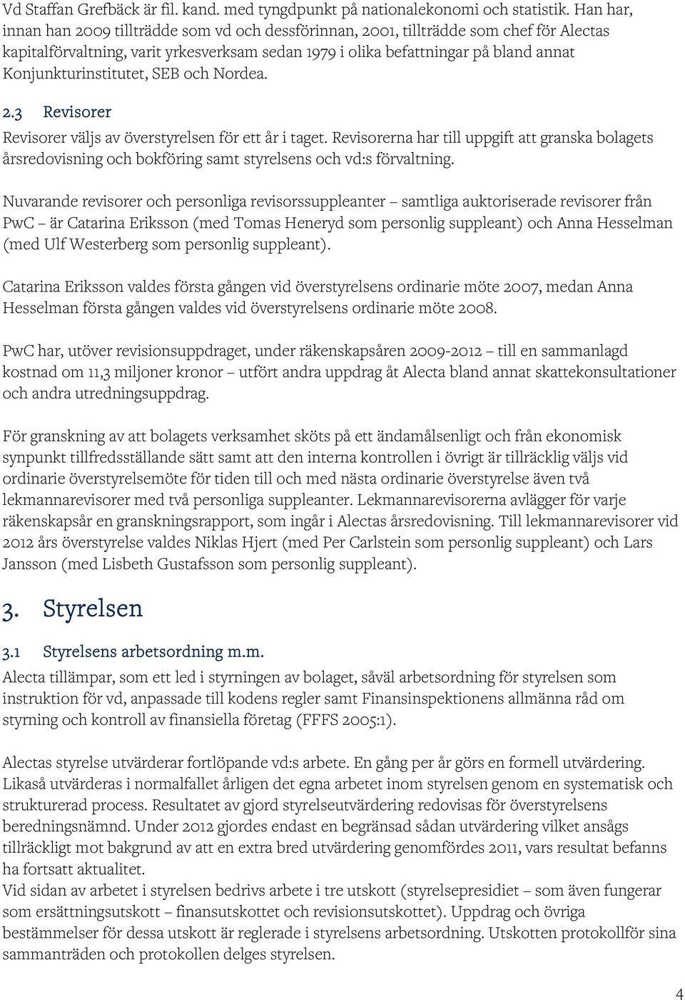 Konjunkturinstitutet, SEB och Nordea. 2.3 Revisorer Revisorer väljs av överstyrelsen för ett år i taget.