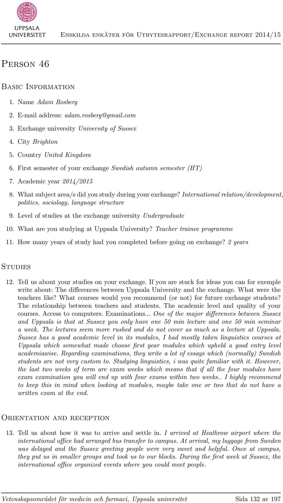 International relation/development, politics, sociology, language structure 9. Level of studies at the exchange university Undergraduate 10. What are you studying at Uppsala University?