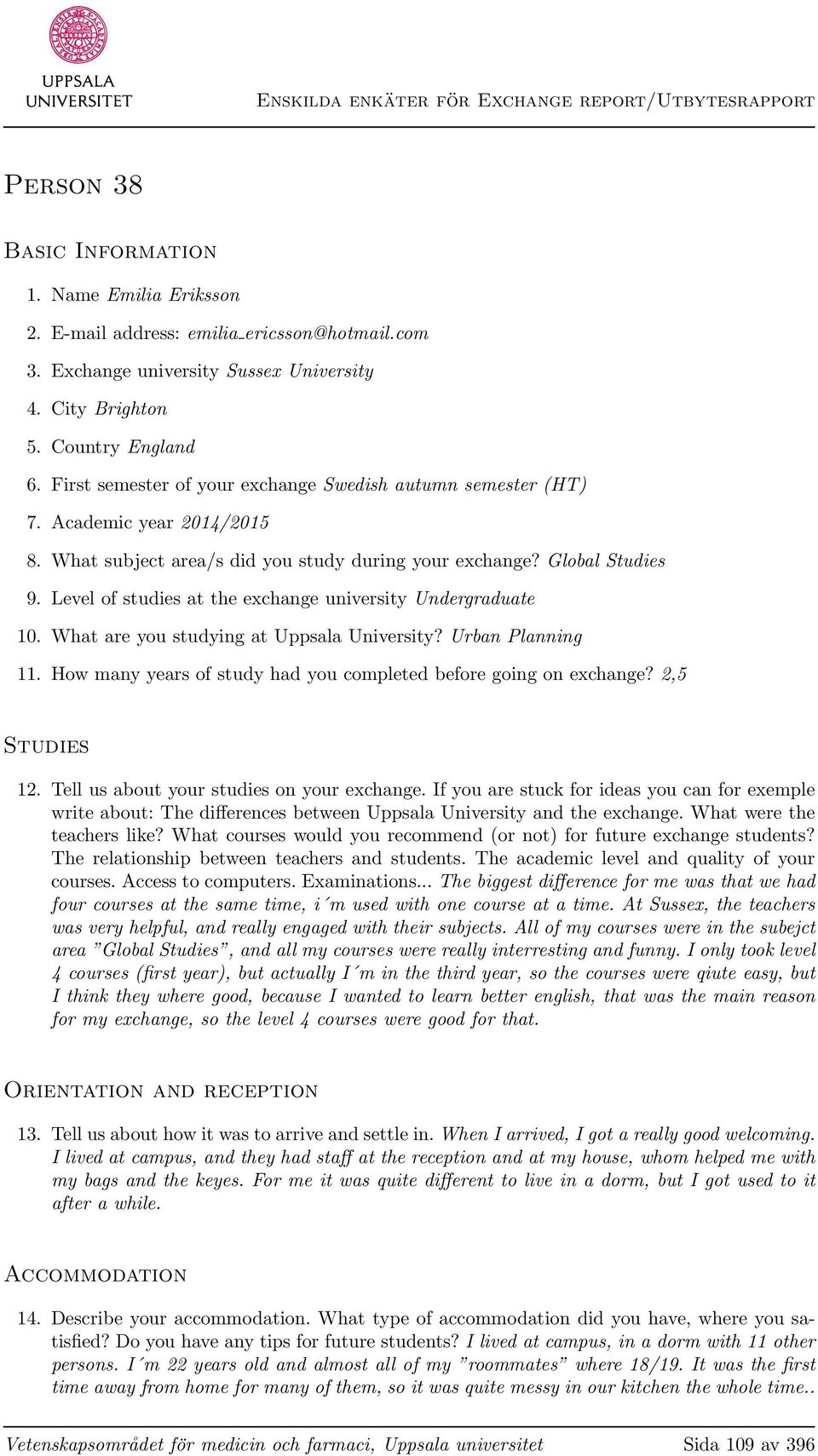 Level of studies at the exchange university Undergraduate 10. What are you studying at Uppsala University? Urban Planning 11. How many years of study had you completed before going on exchange?