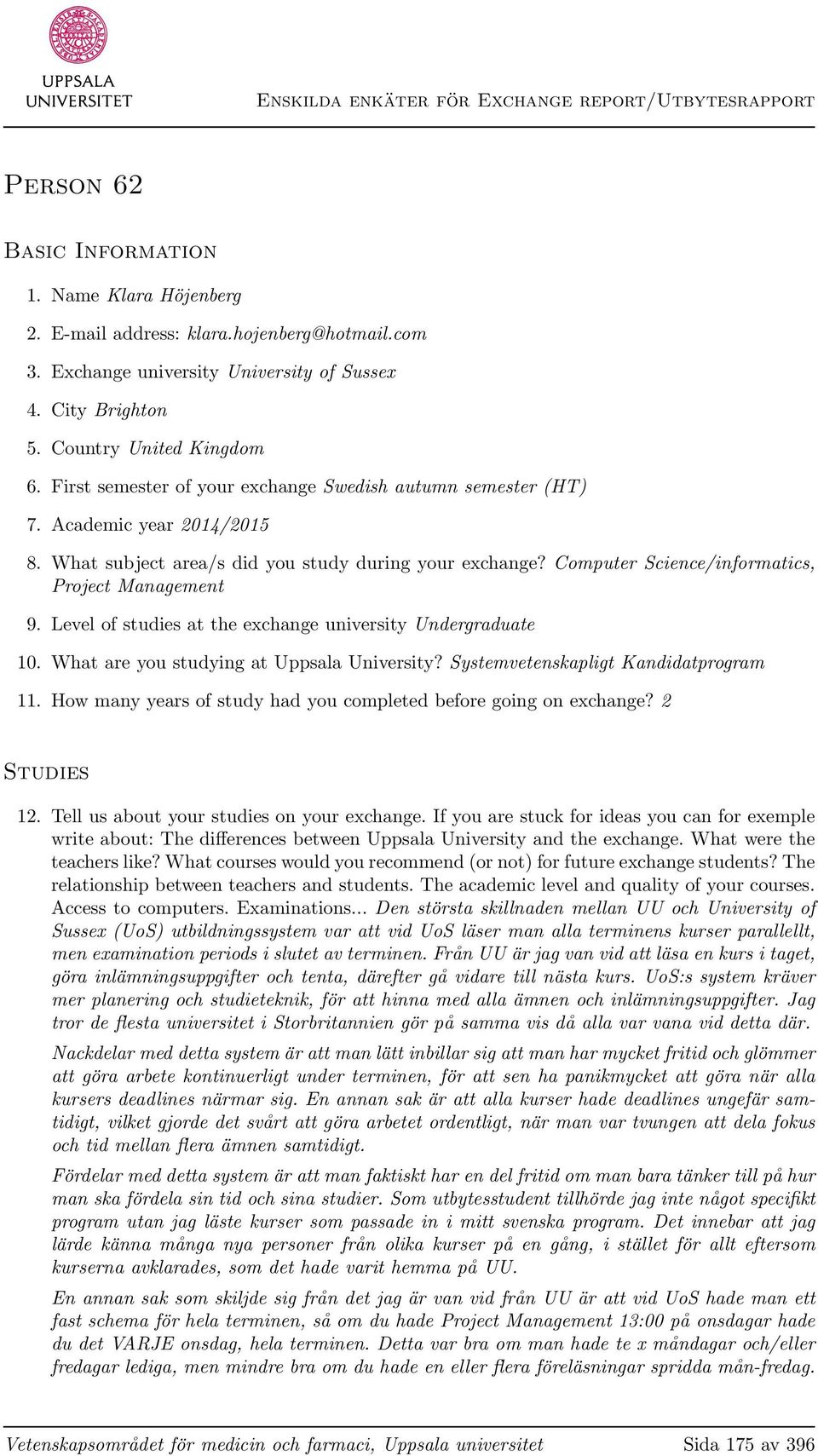 Level of studies at the exchange university Undergraduate 10. What are you studying at Uppsala University? Systemvetenskapligt Kandidatprogram 11.