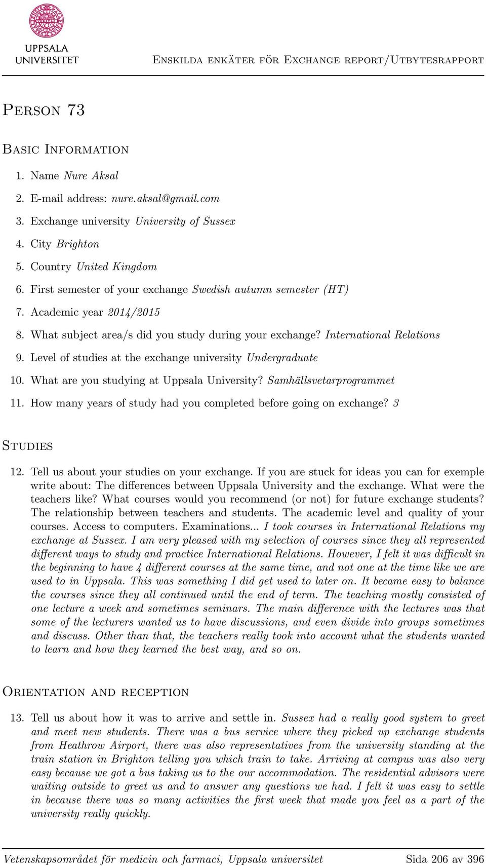 Level of studies at the exchange university Undergraduate 10. What are you studying at Uppsala University? Samhällsvetarprogrammet 11.