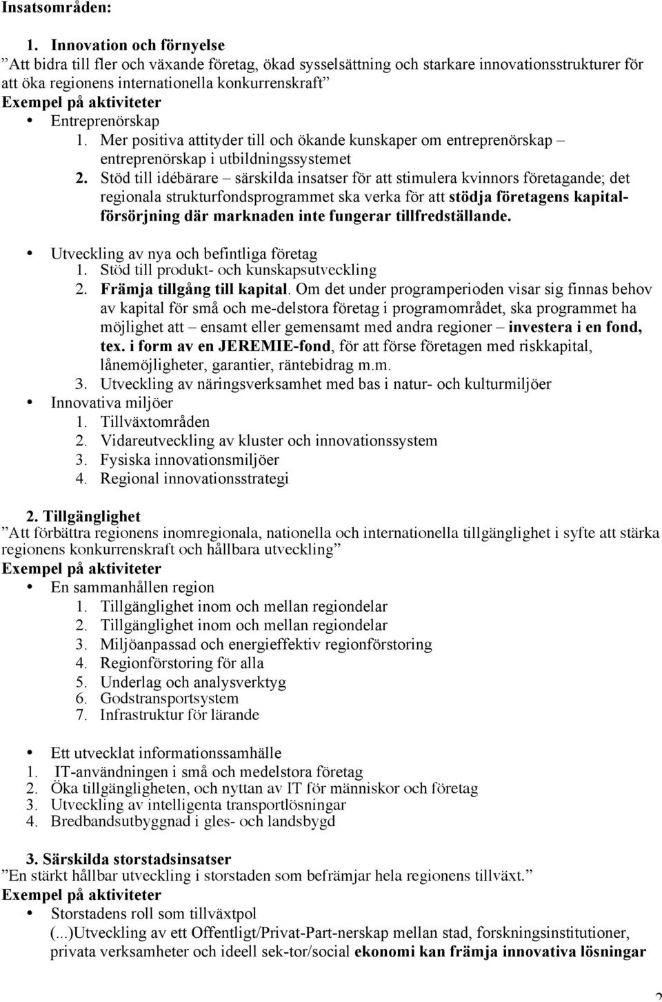 Entreprenörskap 1. Mer positiva attityder till och ökande kunskaper om entreprenörskap entreprenörskap i utbildningssystemet 2.