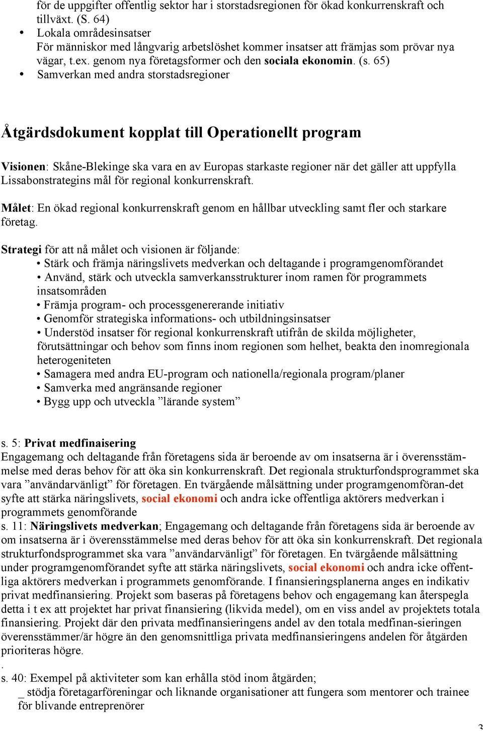 65) Samverkan med andra storstadsregioner Åtgärdsdokument kopplat till Operationellt program Visionen: Skåne-Blekinge ska vara en av Europas starkaste regioner när det gäller att uppfylla