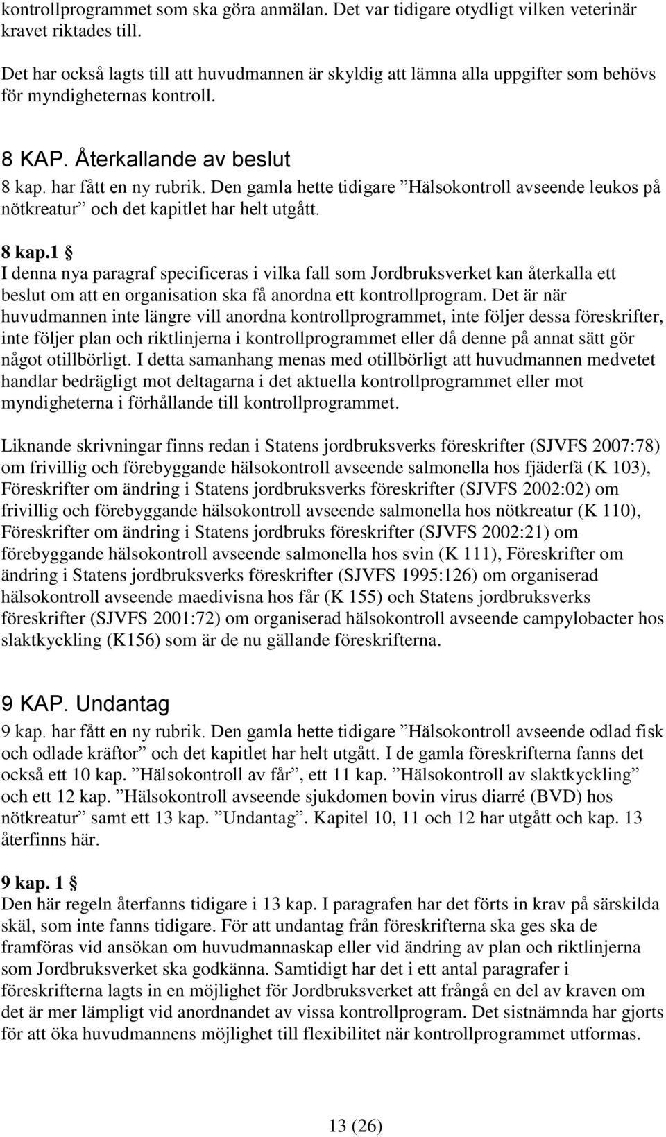 Den gamla hette tidigare Hälsokontroll avseende leukos på nötkreatur och det kapitlet har helt utgått. 8 kap.