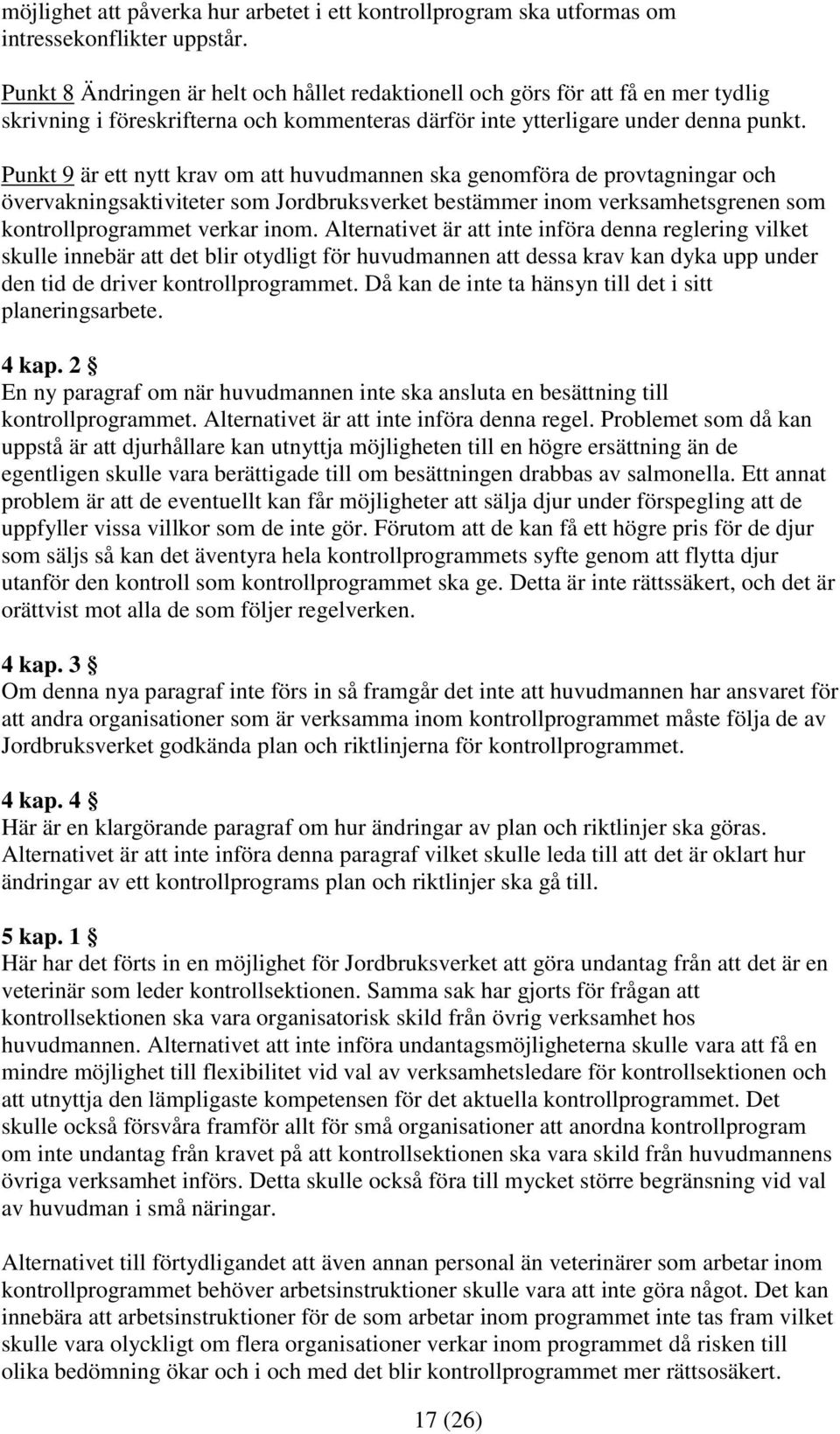 Punkt 9 är ett nytt krav om att huvudmannen ska genomföra de provtagningar och övervakningsaktiviteter som Jordbruksverket bestämmer inom verksamhetsgrenen som kontrollprogrammet verkar inom.