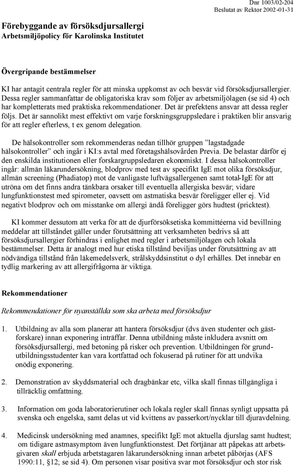Det är prefektens ansvar att dessa regler följs. Det är sannolikt mest effektivt om varje forskningsgruppsledare i praktiken blir ansvarig för att regler efterlevs, t ex genom delegation.