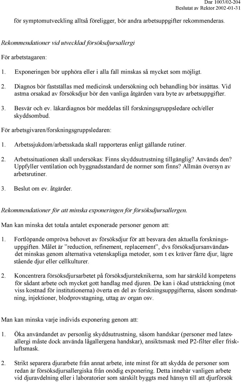 Vid astma orsakad av försöksdjur bör den vanliga åtgärden vara byte av arbetsuppgifter. 3. Besvär och ev. läkardiagnos bör meddelas till forskningsgruppsledare och/eller skyddsombud.