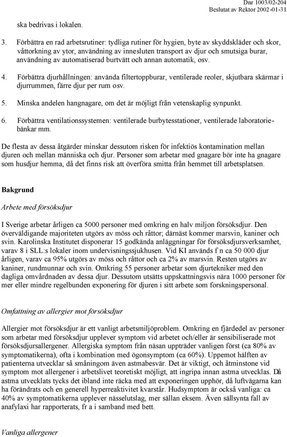automatiserad burtvätt och annan automatik, osv. 4. Förbättra djurhållningen: använda filtertoppburar, ventilerade reoler, skjutbara skärmar i djurrummen, färre djur per rum osv. 5.