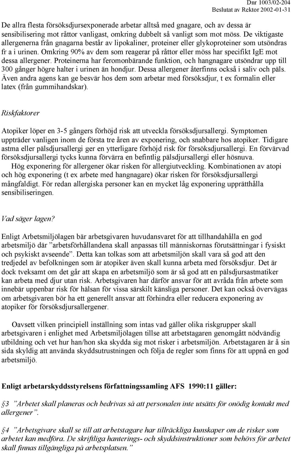 Omkring 90% av dem som reagerar på råttor eller möss har specifikt IgE mot dessa allergener.