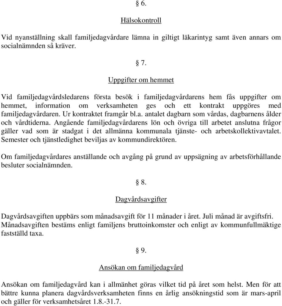 Ur kontraktet framgår bl.a. antalet dagbarn som vårdas, dagbarnens ålder och vårdtiderna.