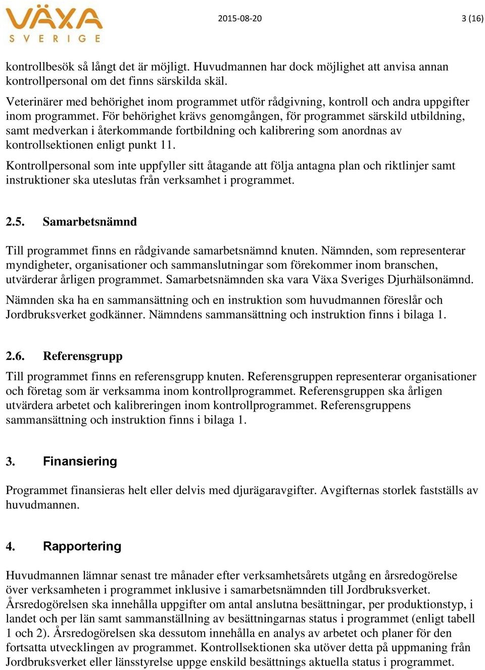 För behörighet krävs genomgången, för programmet särskild utbildning, samt medverkan i återkommande fortbildning och kalibrering som anordnas av kontrollsektionen enligt punkt 11.