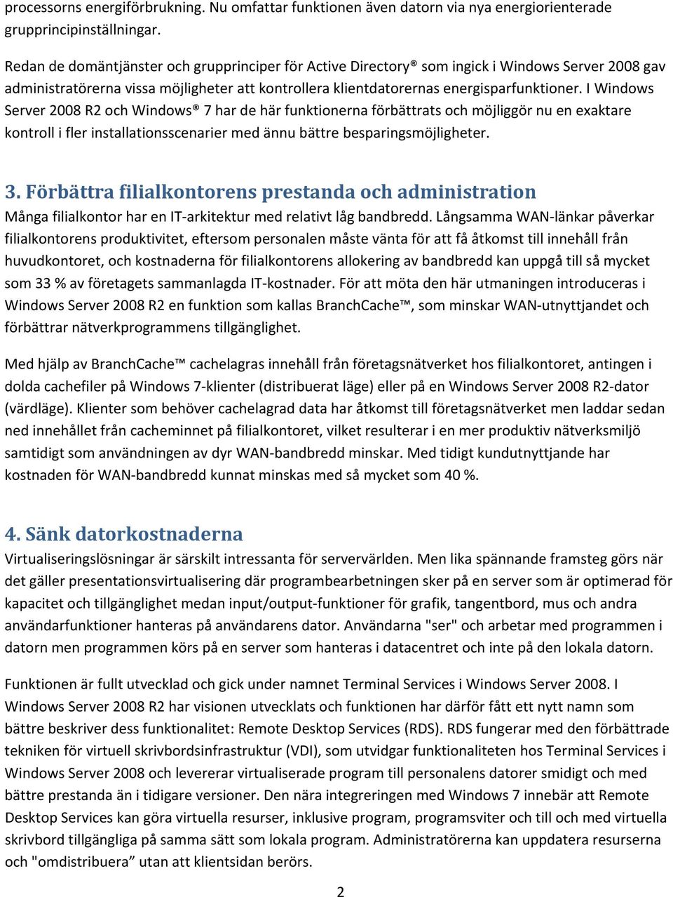 I Windows Server 2008 R2 och Windows 7 har de här funktionerna förbättrats och möjliggör nu en exaktare kontroll i fler installationsscenarier med ännu bättre besparingsmöjligheter. 3.