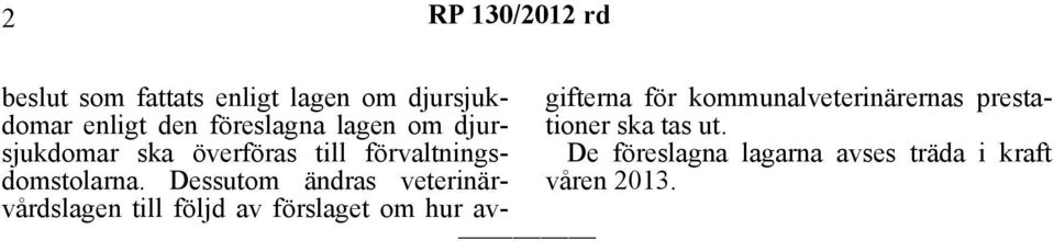 Dessutom ändras veterinärvårdslagen till följd av förslaget om hur avgifterna för