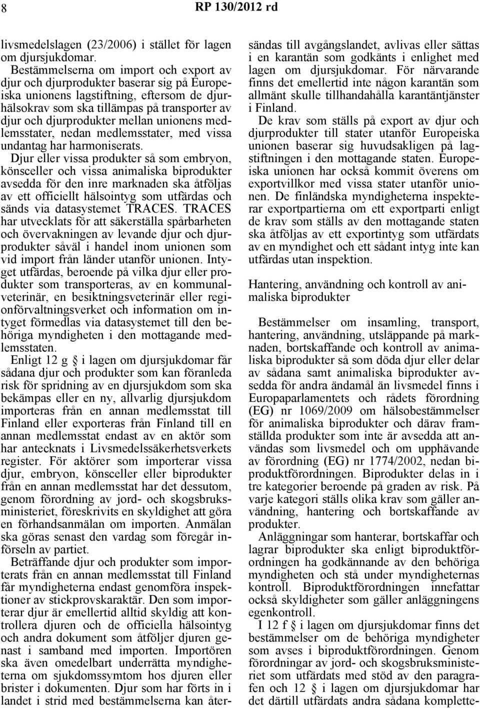 mellan unionens medlemsstater, nedan medlemsstater, med vissa undantag har harmoniserats.