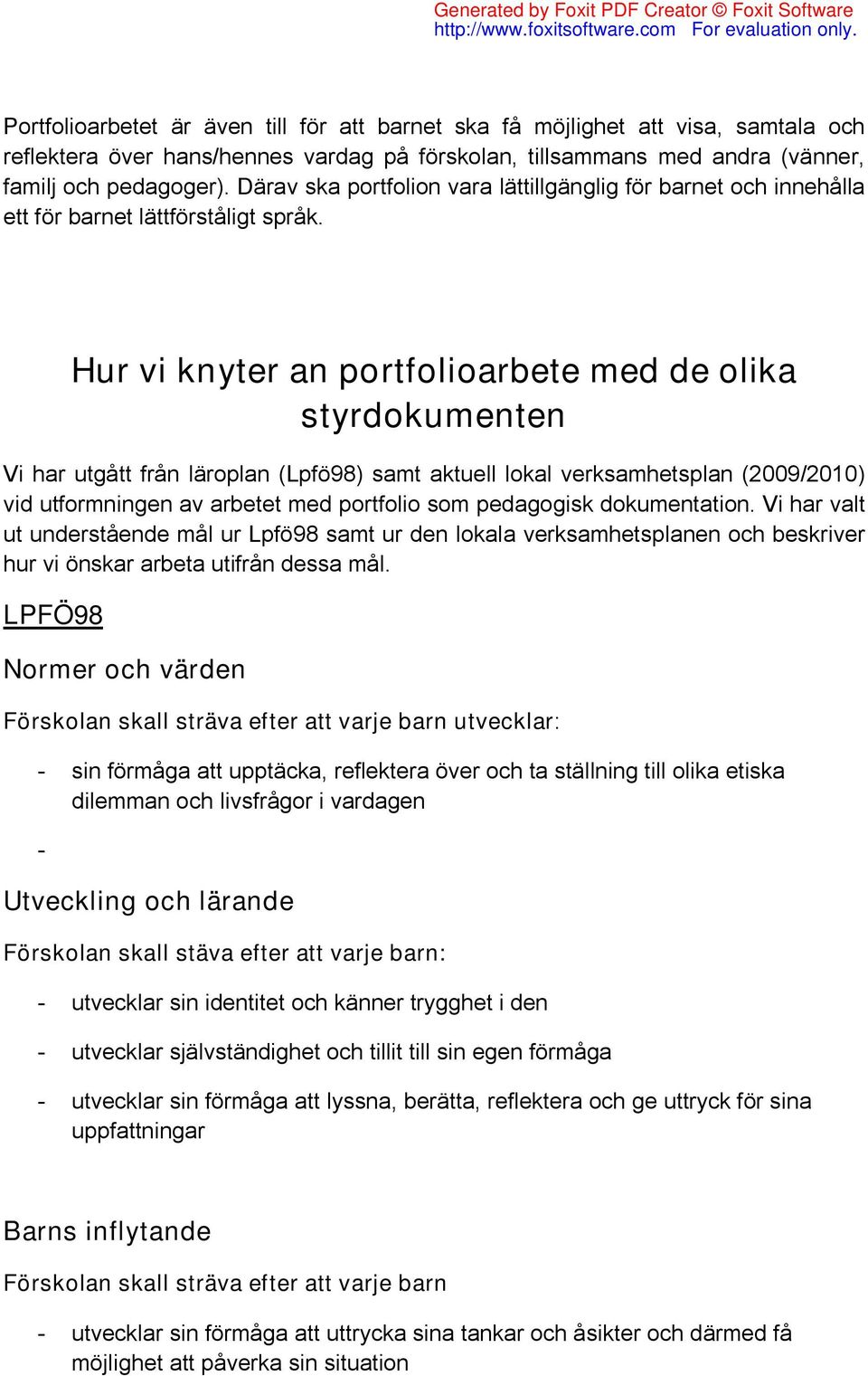 Hur vi knyter an portfolioarbete med de olika styrdokumenten Vi har utgått från läroplan (Lpfö98) samt aktuell lokal verksamhetsplan (2009/2010) vid utformningen av arbetet med portfolio som