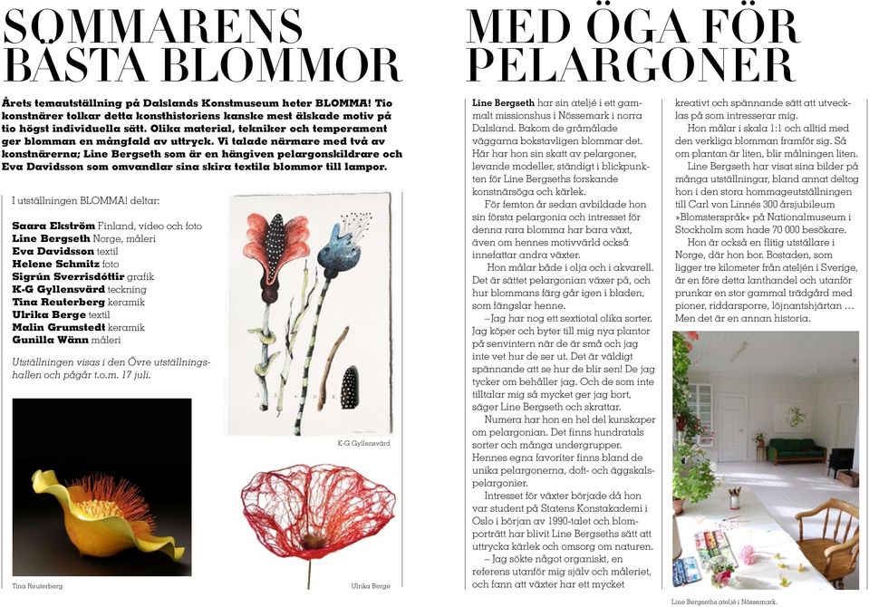 Vi talade närmare med två av konstnärerna; Line Bergseth som är en hängiven pelargonskildrare och Eva Davidsson som omvandlar sina skira textila blommor till lampor. I utställningen BLOMMA!