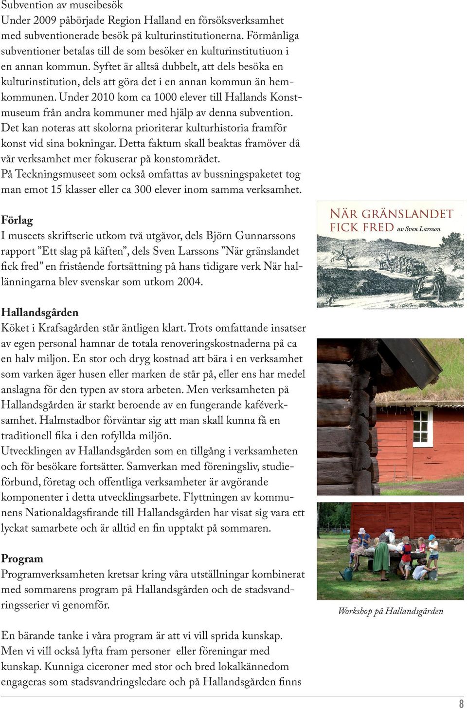 Syftet är alltså dubbelt, att dels besöka en kulturinstitution, dels att göra det i en annan kommun än hemkommunen.