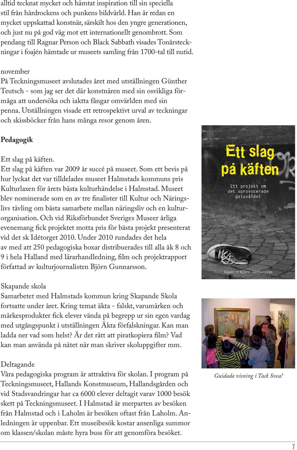 Som pendang till Ragnar Person och Black Sabbath visades Tonårsteckningar i foajén hämtade ur museets samling från 1700-tal till nutid.