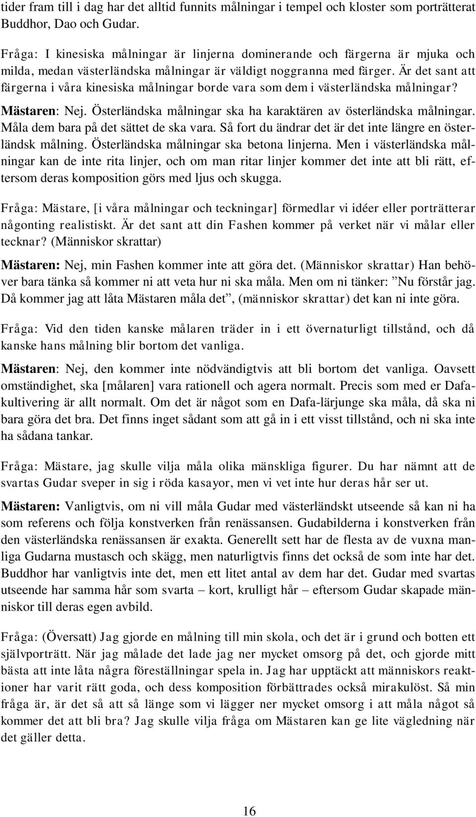 Är det sant att färgerna i våra kinesiska målningar borde vara som dem i västerländska målningar? Mästaren: Nej. Österländska målningar ska ha karaktären av österländska målningar.