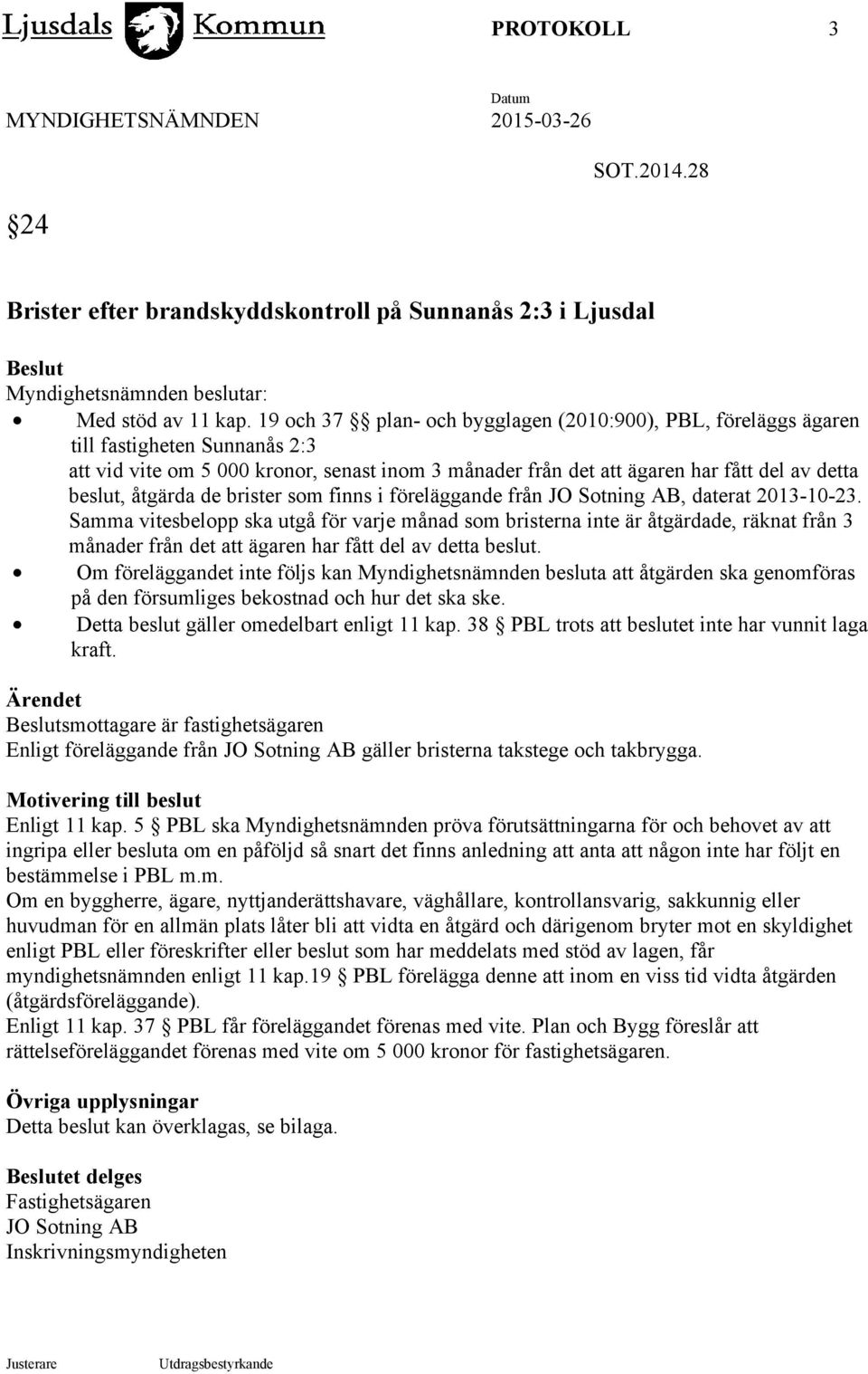 åtgärda de brister som finns i föreläggande från JO Sotning AB, daterat 2013-10-23.