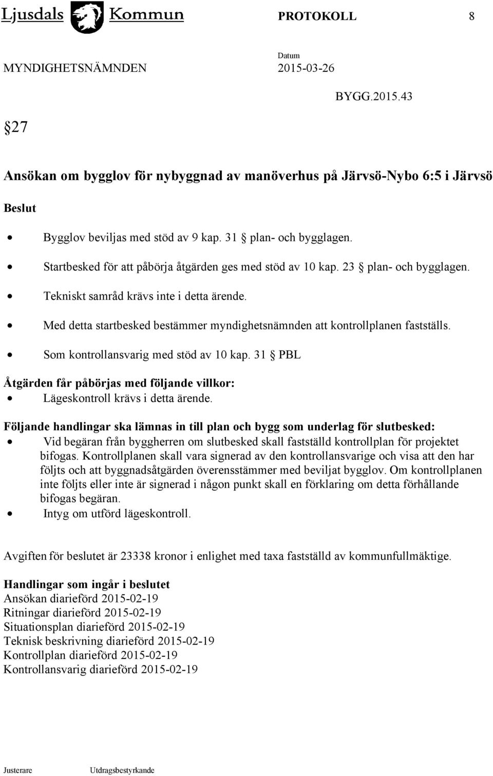 Med detta startbesked bestämmer myndighetsnämnden att kontrollplanen fastställs. Som kontrollansvarig med stöd av 10 kap.