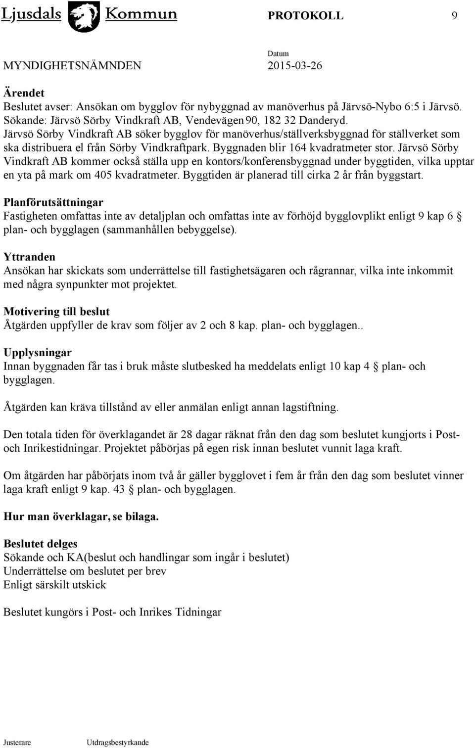 Järvsö Sörby Vindkraft AB kommer också ställa upp en kontors/konferensbyggnad under byggtiden, vilka upptar en yta på mark om 405 kvadratmeter. Byggtiden är planerad till cirka 2 år från byggstart.