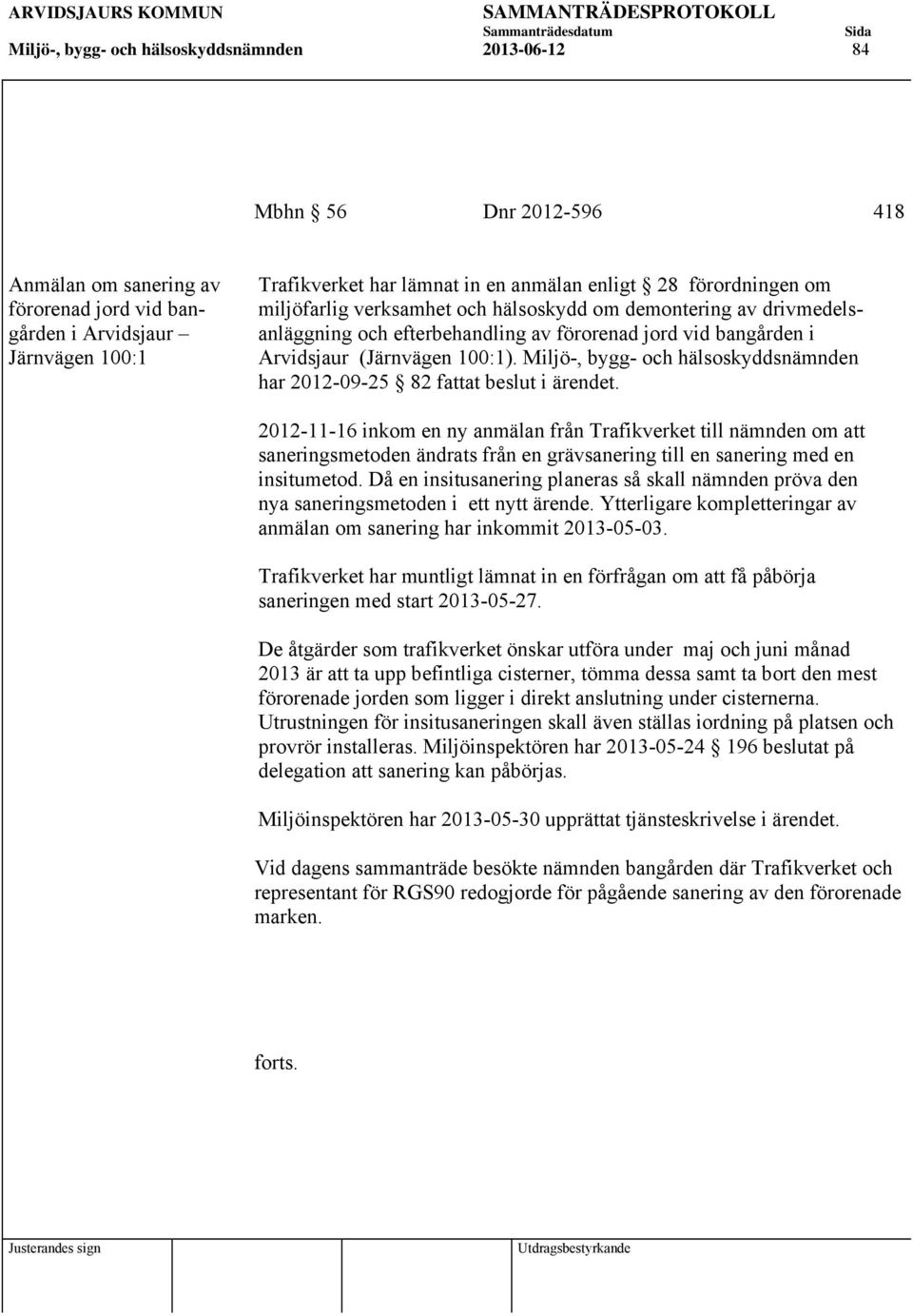 Miljö-, bygg- och hälsoskyddsnämnden har 2012-09-25 82 fattat beslut i ärendet.