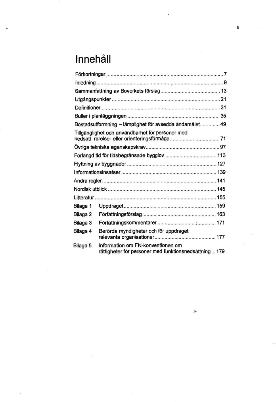 .. 97 Förlängd tid för tidsbegränsade bygglov... 113 Flyttning av byggnader... 127 Informationsinsatser... 139 Andra regler... 141 Nordisk utblick... 145 Litteratur... 155 Bilaga 1 Uppdraget.