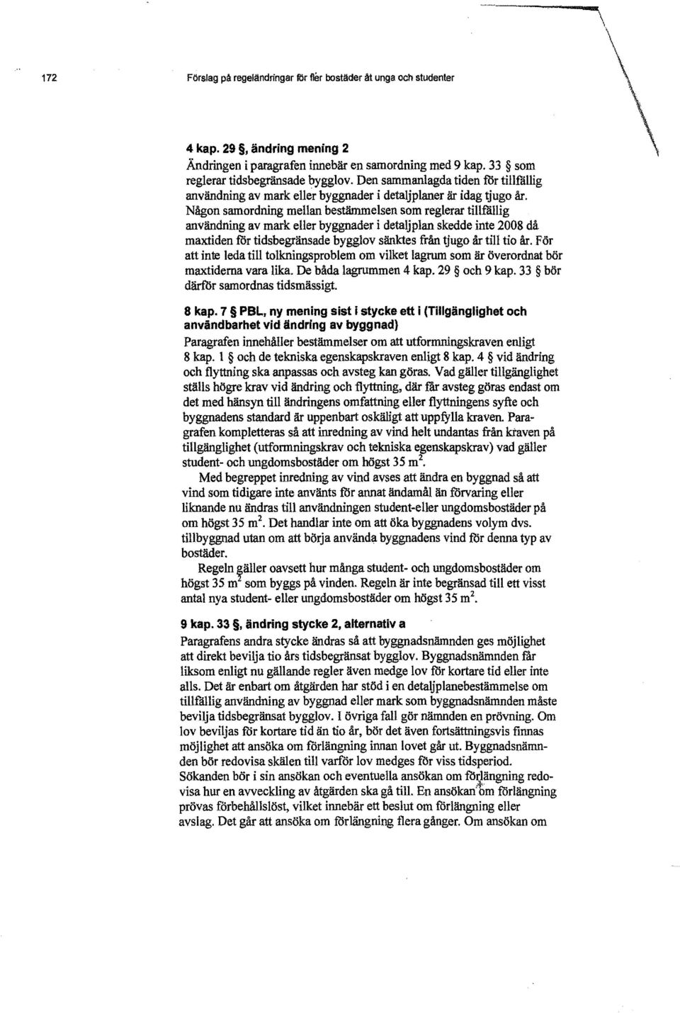 Någon samordning mellan bestämmelsen som reglerar tillfällig användning av mark eller byggnader i detaljplan skedde inte 2008 då maxtiden f6r tidsbegränsade bygglov sänktes från \iugo år till tio år.