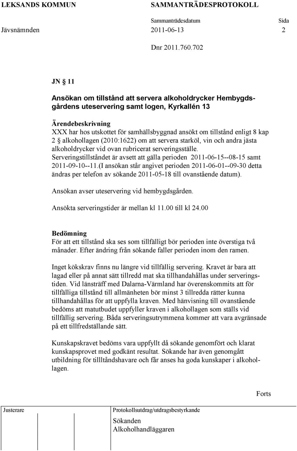 8 kap 2 alkohollagen (2010:1622) om att servera starköl, vin och andra jästa alkoholdrycker vid ovan rubricerat serveringsställe.