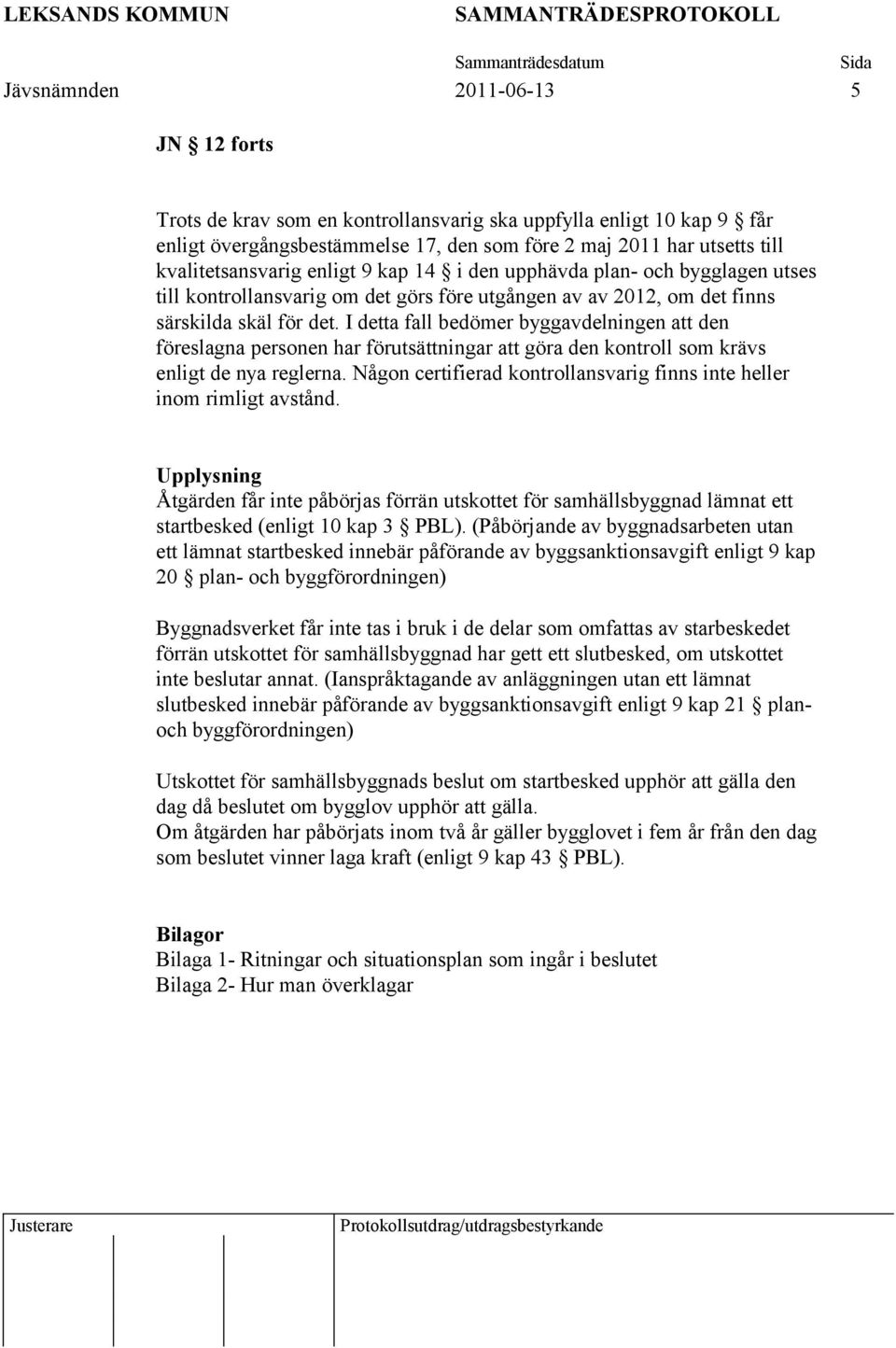 I detta fall bedömer byggavdelningen att den föreslagna personen har förutsättningar att göra den kontroll som krävs enligt de nya reglerna.