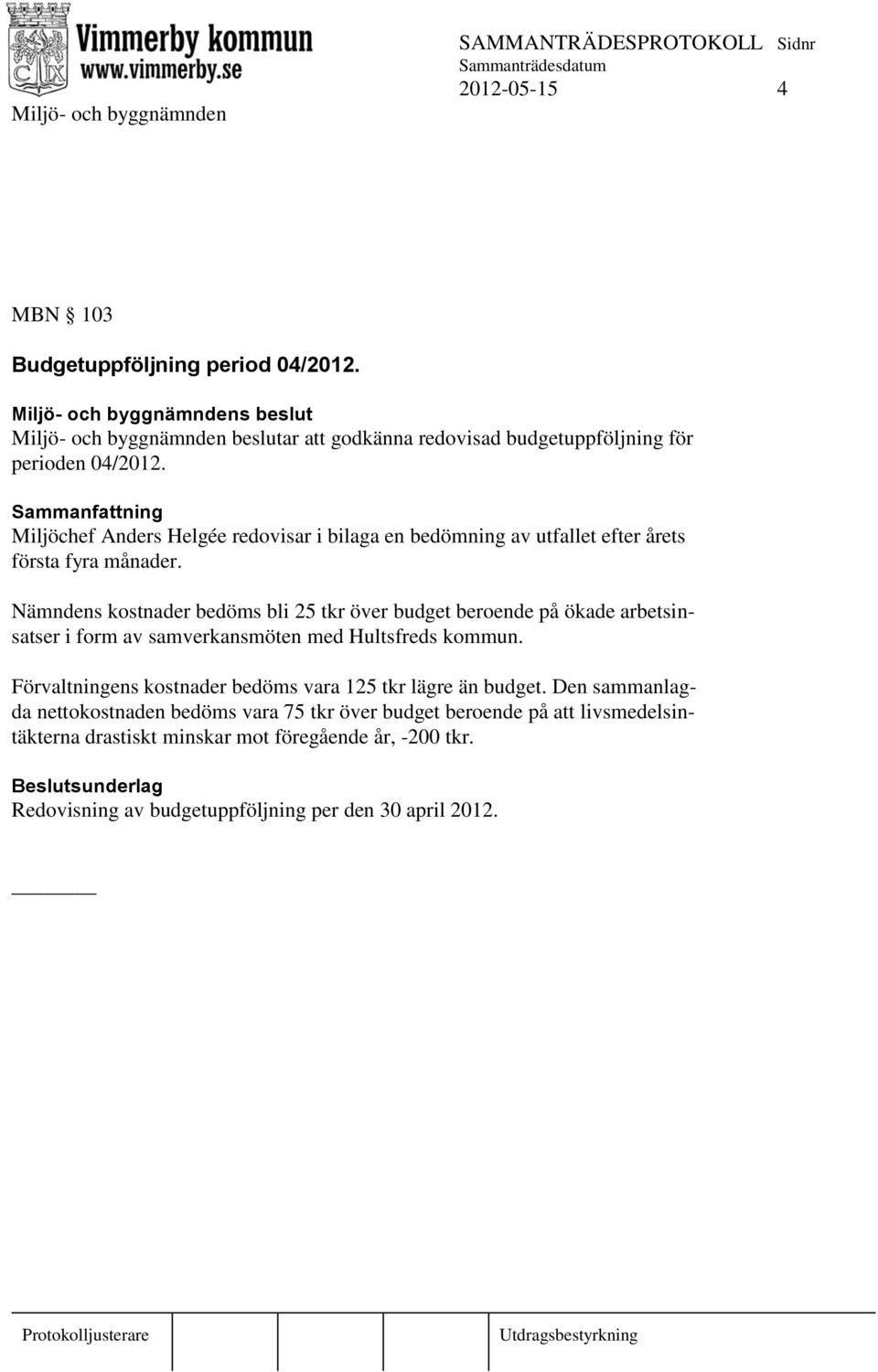 Nämndens kostnader bedöms bli 25 tkr över budget beroende på ökade arbetsinsatser i form av samverkansmöten med Hultsfreds kommun.