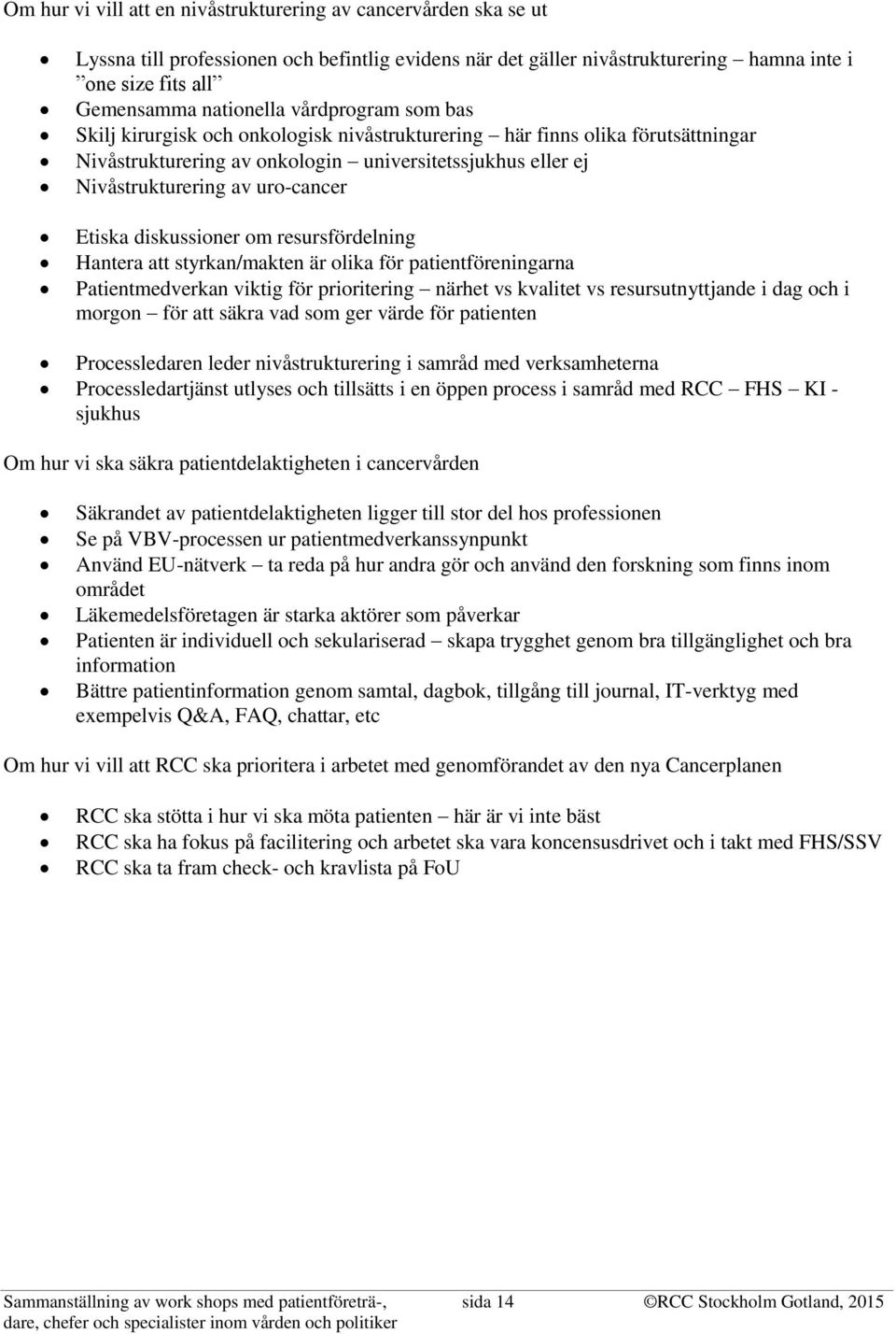 diskussioner om resursfördelning Hantera att styrkan/makten är olika för patientföreningarna Patientmedverkan viktig för prioritering närhet vs kvalitet vs resursutnyttjande i dag och i morgon för