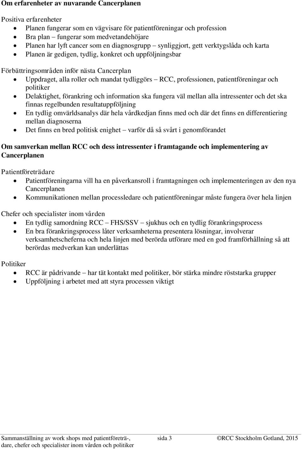 RCC, professionen, patientföreningar och politiker Delaktighet, förankring och information ska fungera väl mellan alla intressenter och det ska finnas regelbunden resultatuppföljning En tydlig