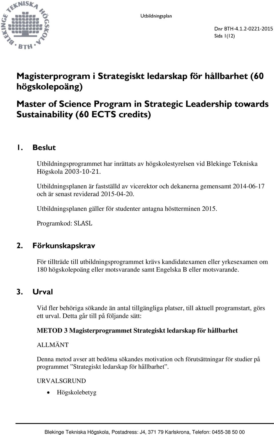 Utbildningsplanen är fastställd av vicerektor och dekanerna gemensamt 2014-06-17 och är senast reviderad 2015-04-20. Utbildningsplanen gäller för studenter antagna höstterminen 2015.