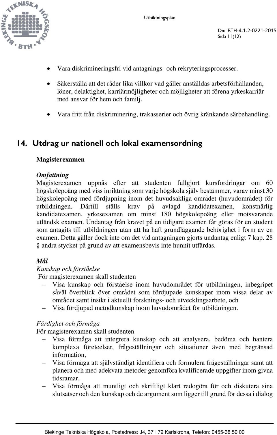 Vara fritt från diskriminering, trakasserier och övrig kränkande särbehandling. 14.