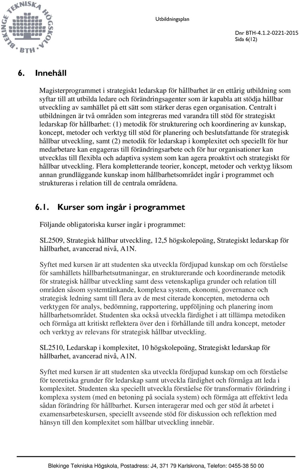 samhället på ett sätt som stärker deras egen organisation.